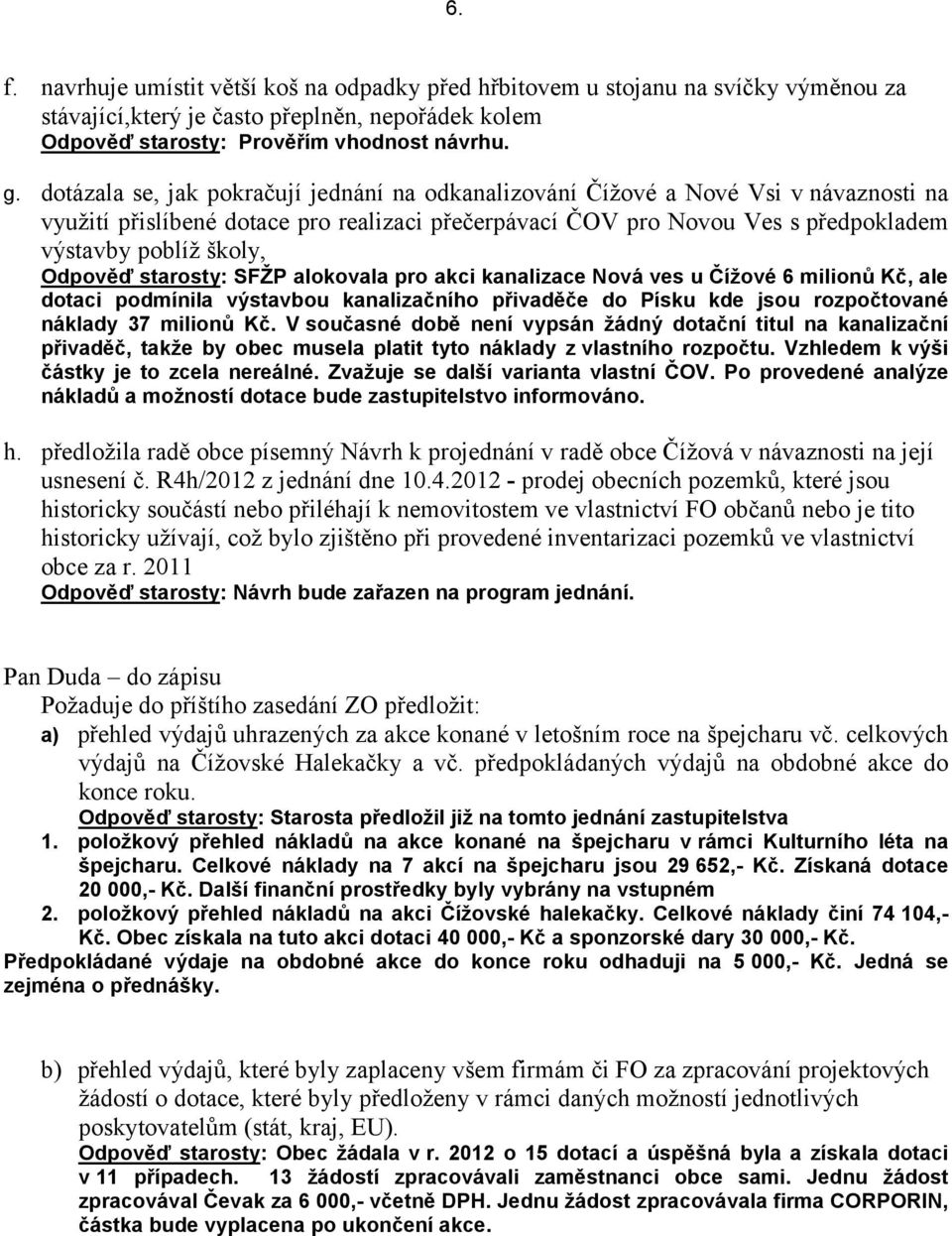 Odpověď starosty: SFŽP alokovala pro akci kanalizace Nová ves u Čížové 6 milionů Kč, ale dotaci podmínila výstavbou kanalizačního přivaděče do Písku kde jsou rozpočtované náklady 37 milionů Kč.