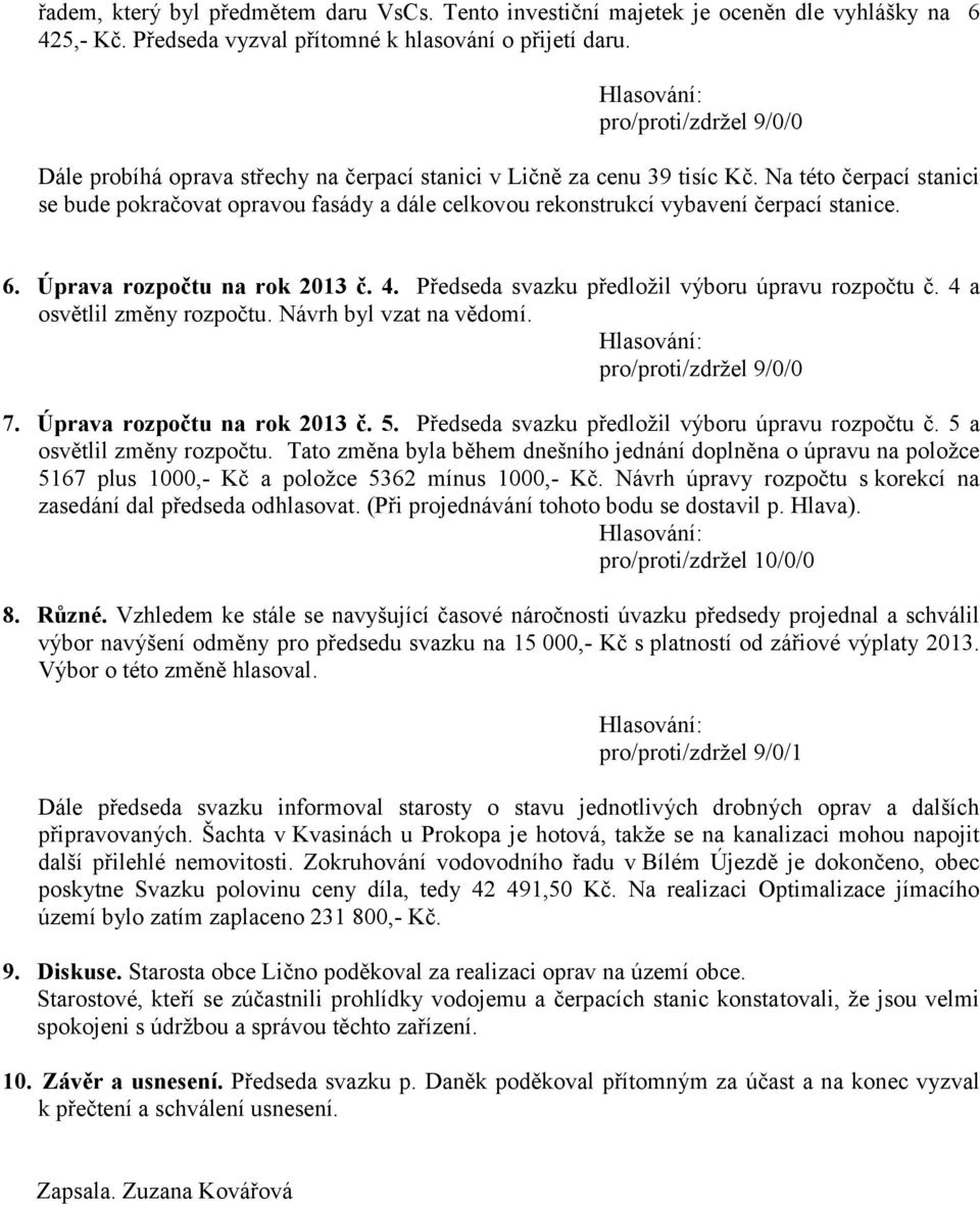 Úprava rozpočtu na rok 2013 č. 4. Předseda svazku předložil výboru úpravu rozpočtu č. 4 a osvětlil změny rozpočtu. Návrh byl vzat na vědomí. 7. Úprava rozpočtu na rok 2013 č. 5.