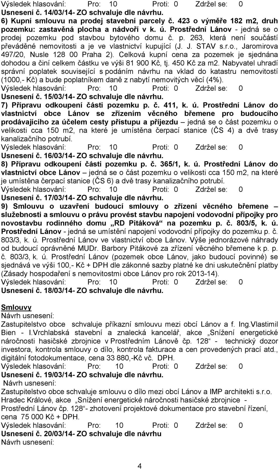 Celková kupní cena za pozemek je sjednána dohodou a činí celkem částku ve výši 81 900 Kč, tj. 450 Kč za m2.