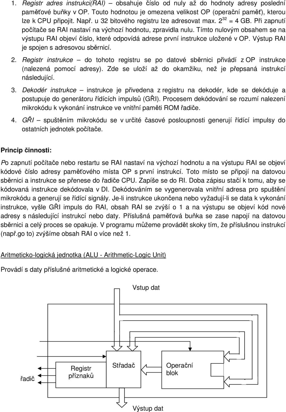 Tímto nulovým obsahem se na výstupu RAI objeví číslo, které odpovídá adrese první instrukce uložené v OP. Výstup RAI je spojen s adresovou sběrnicí. 2.