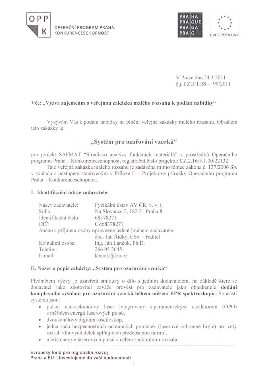 Obsahem této zakázky je: "Systém pro ozarování vzorku" pro projekt SAFMAT "Stredisko analýzy funkcních materiál li" z prostredkli Operacního programu Praha - Konkurenceschopnost, registracní císlo