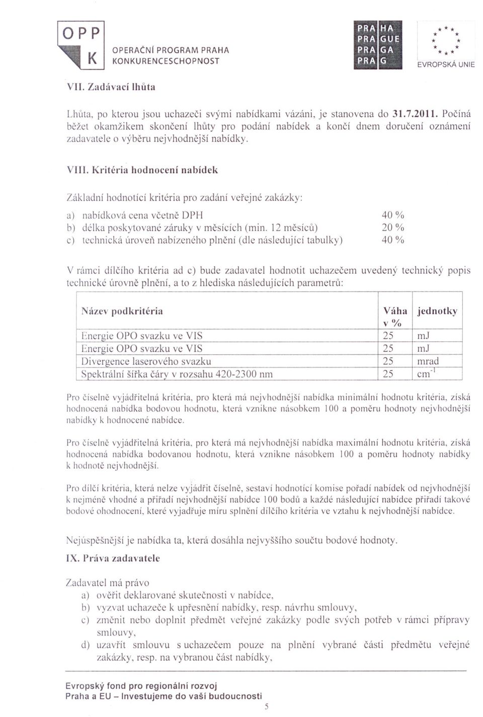 Kritéria hodnocení nabíde\{ Základní hodnotící kritéria pro zadání vef'ejné zakázky: a) nabídková cena vcetne [) PH 40 % b) délka poskytované záruky v mesících (min.