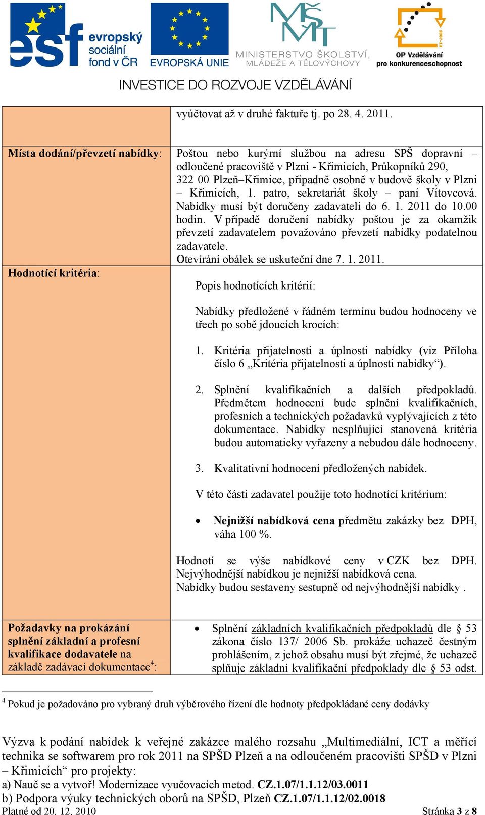 Plzni Křimicích, 1. patro, sekretariát školy paní Vítovcová. Nabídky musí být doručeny zadavateli do 6. 1. 2011 do 10.00 hodin.