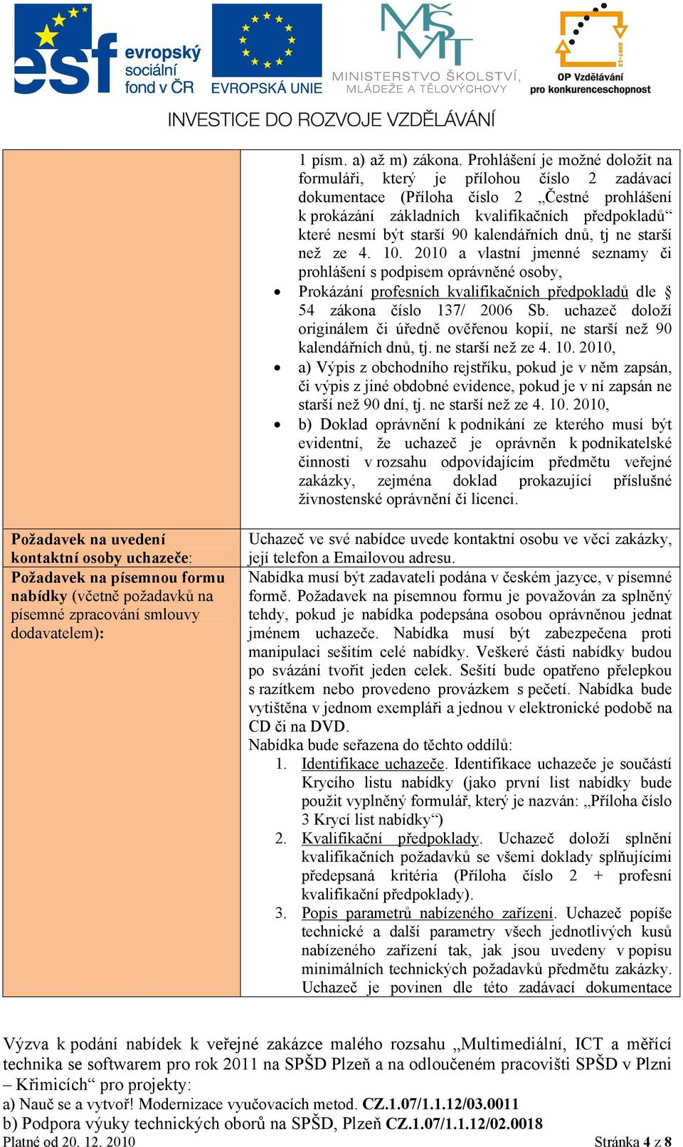 kalendářních dnů, tj ne starší než ze 4. 10. 2010 a vlastní jmenné seznamy či prohlášení s podpisem oprávněné osoby, Prokázání profesních kvalifikačních předpokladů dle 54 zákona číslo 137/ 2006 Sb.