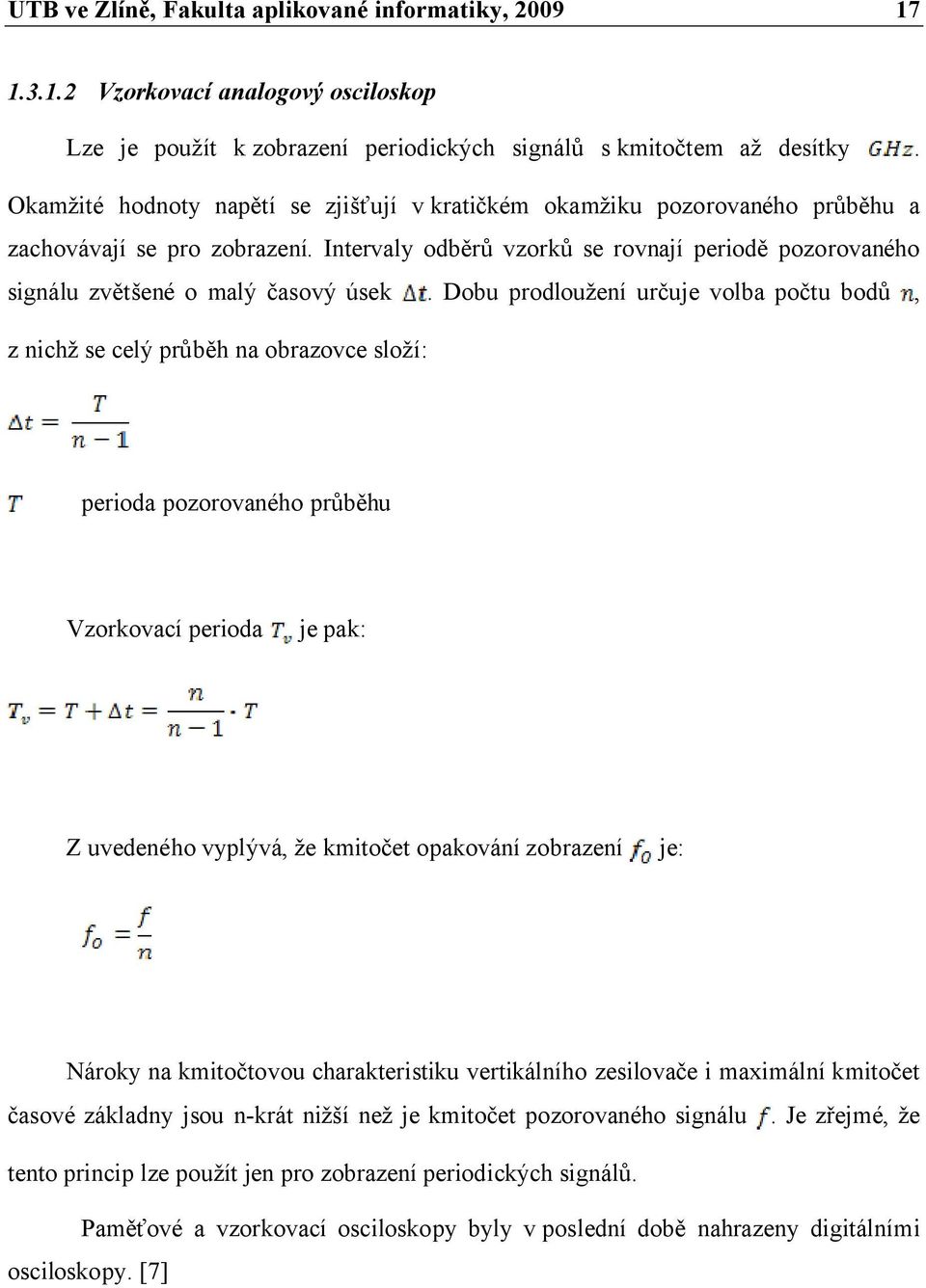 Intervaly odběrů vzorků se rovnají periodě pozorovaného signálu zvětšené o malý časový úsek.