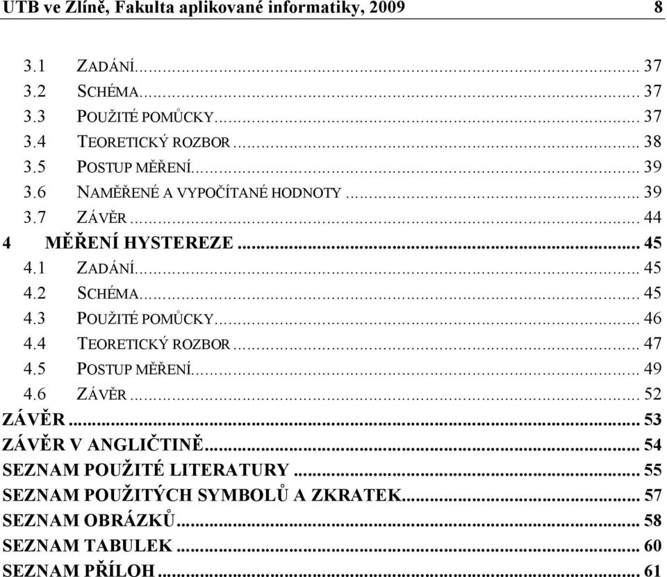 .. 45 4.3 POUŽITÉ POMŮCKY... 46 4.4 TEORETICKÝ ROZBOR... 47 4.5 POSTUP MĚŘENÍ... 49 4.6 ZÁVĚR... 52 ZÁVĚR... 53 ZÁVĚR V ANGLIČTINĚ.