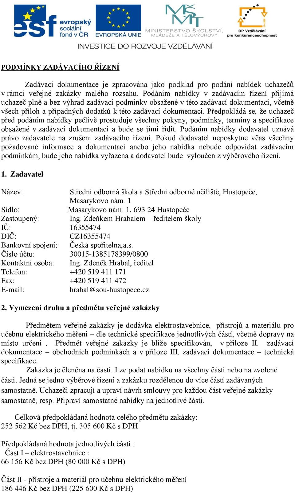 Předpokládá se, že uchazeč před podáním nabídky pečlivě prostuduje všechny pokyny, podmínky, termíny a specifikace obsažené v zadávací dokumentaci a bude se jimi řídit.