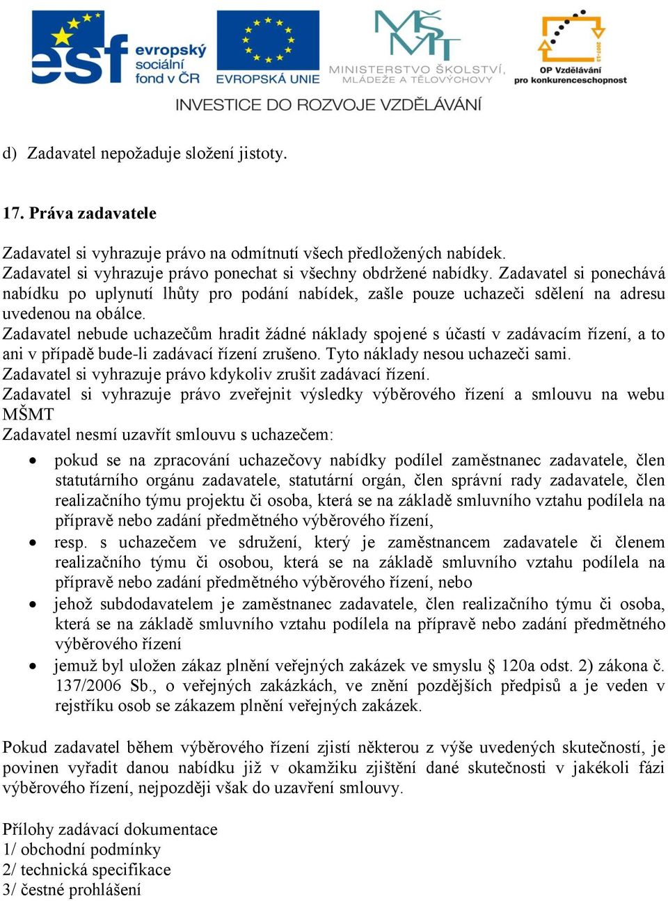 Zadavatel nebude uchazečům hradit žádné náklady spojené s účastí v zadávacím řízení, a to ani v případě bude-li zadávací řízení zrušeno. Tyto náklady nesou uchazeči sami.