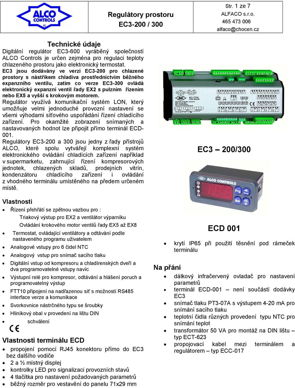 řízením nebo EX5 a vyšší s krokovým motorem. Regulátor využívá komunikační systém, který umožňuje velmi jednoduché provozní nastavení se všemi výhodami síťového uspořádání řízení chladícího zařízení.