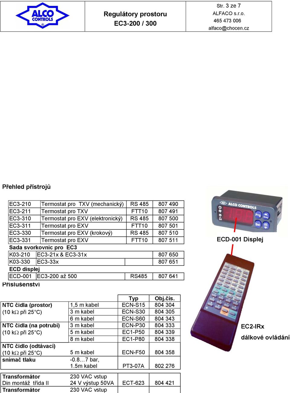 501 E3-330 Termostat pro EXV (krokový) RS 485 807 510 E3-331 Termostat pro EXV FTT10 807 511 Sada svorkovnic pro E3 K03-210 E3-21x & E3-31x 807 650 K03-330 E3-33x 807 651 ED displej ED-001 E3-200 až