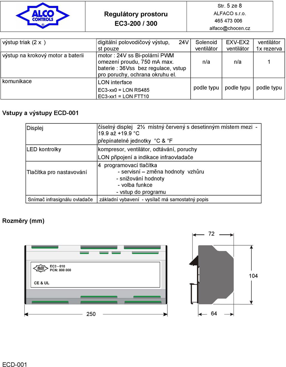 poruchy, ochrana okruhu el. komunikace interface E3-xx0 = RS485 E3-xx1 = FTT10 Solenoid ventilátor Str. 5 ze 8 ALFAO s.r.o. EXV-EX2 ventilátor ventilátor 1 podle typu podle typu podle typu Vstupy a výstupy ED-001 Displej číselný displej 2½ místný červený s desetinným místem mezi - 19.