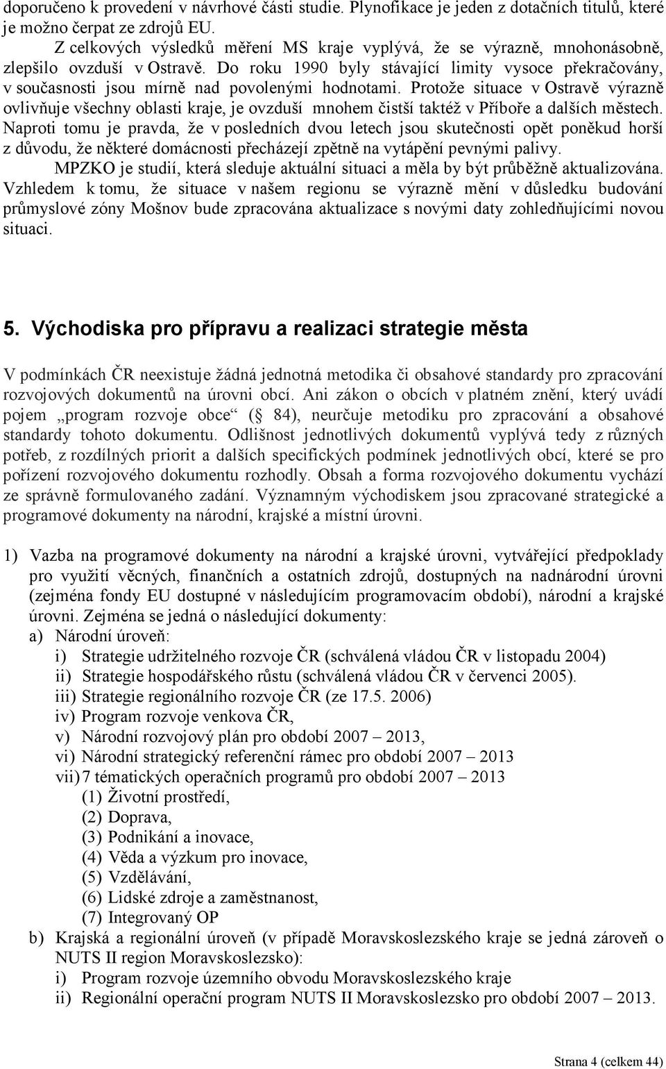 Do roku 1990 byly stávající limity vysoce překračovány, v současnosti jsou mírně nad povolenými hodnotami.