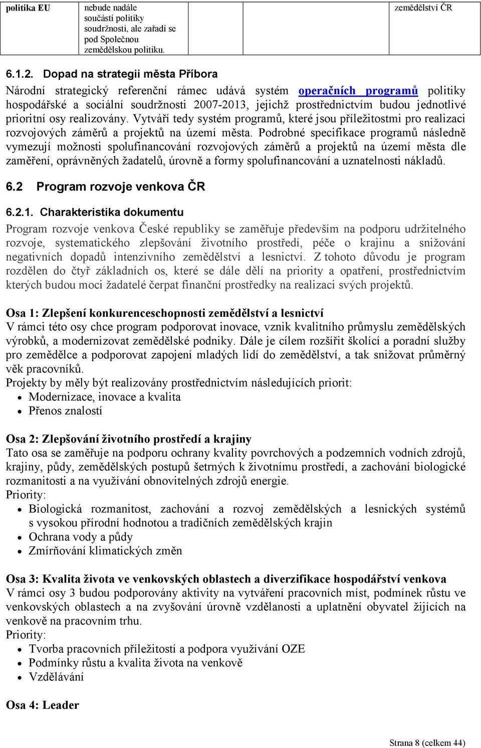 prioritní osy realizovány. Vytváří tedy systém programů, které jsou příležitostmi pro realizaci rozvojových záměrů a projektů na území města.