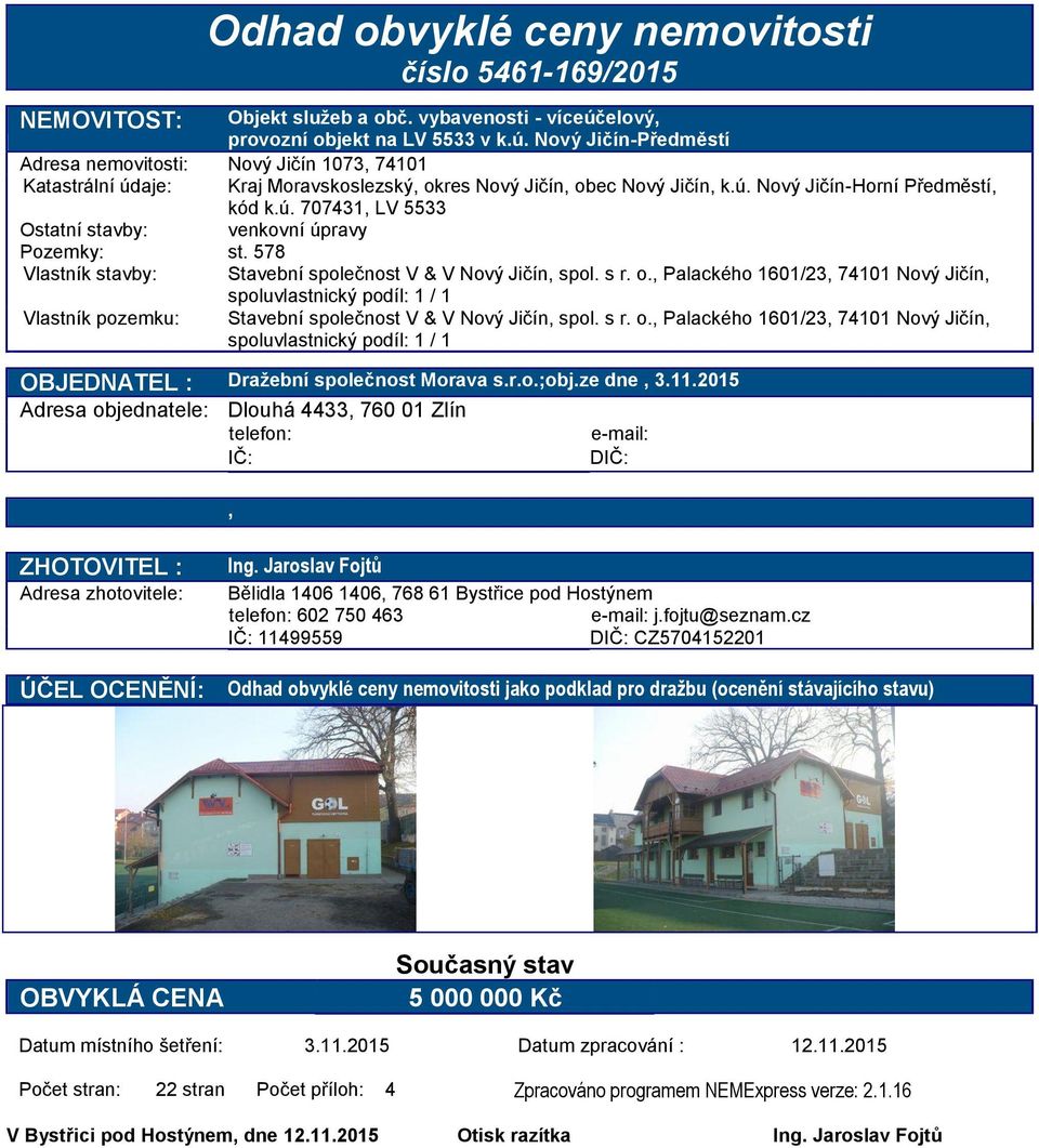 ú. 707431, LV 5533 Ostatní stavby: venkovní úpravy Pozemky: st. 578 Vlastník stavby: Stavební společnost V & V Nový Jičín, spol. s r. o.