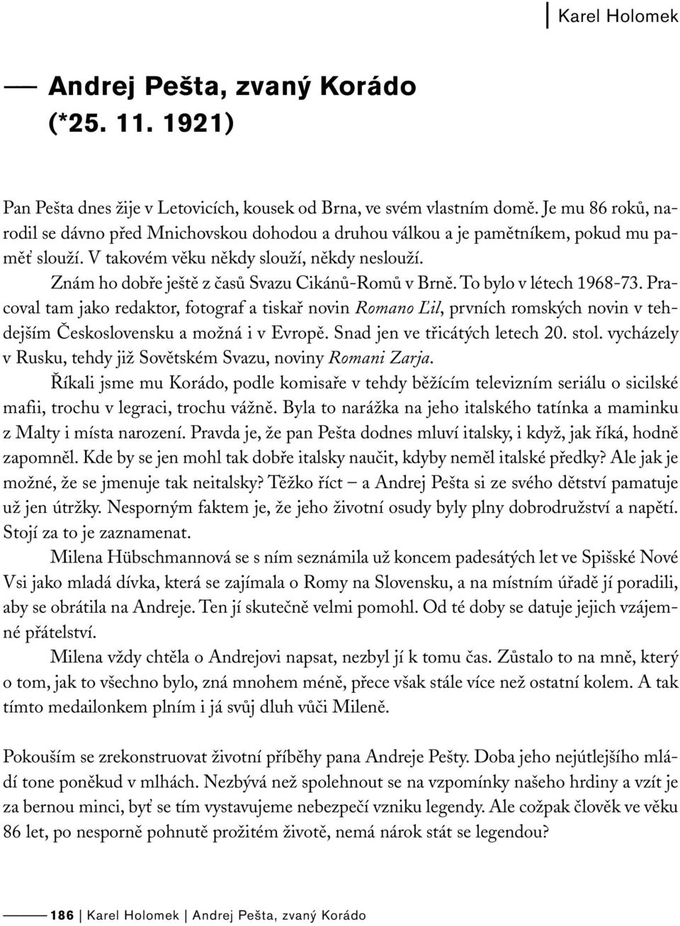 Znám ho dobře ještě z časů Svazu Cikánů-Romů v Brně. To bylo v létech 1968-73.