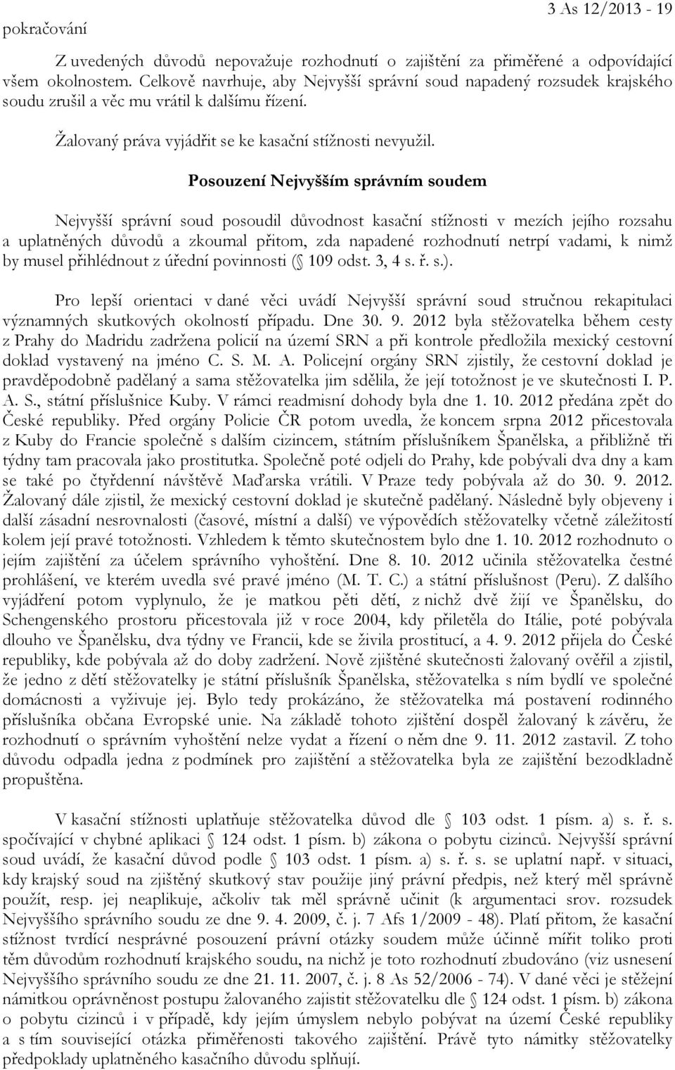 Posouzení Nejvyšším správním soudem Nejvyšší správní soud posoudil důvodnost kasační stížnosti v mezích jejího rozsahu a uplatněných důvodů a zkoumal přitom, zda napadené rozhodnutí netrpí vadami, k