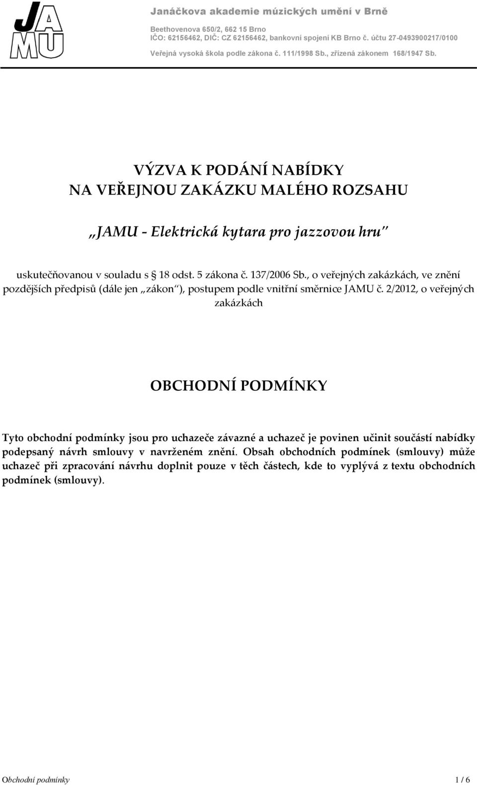 137/2006 Sb., o veřejných zakázkách, ve znění pozdějších předpisů (dále jen zákon ), postupem podle vnitřní směrnice JAMU č.