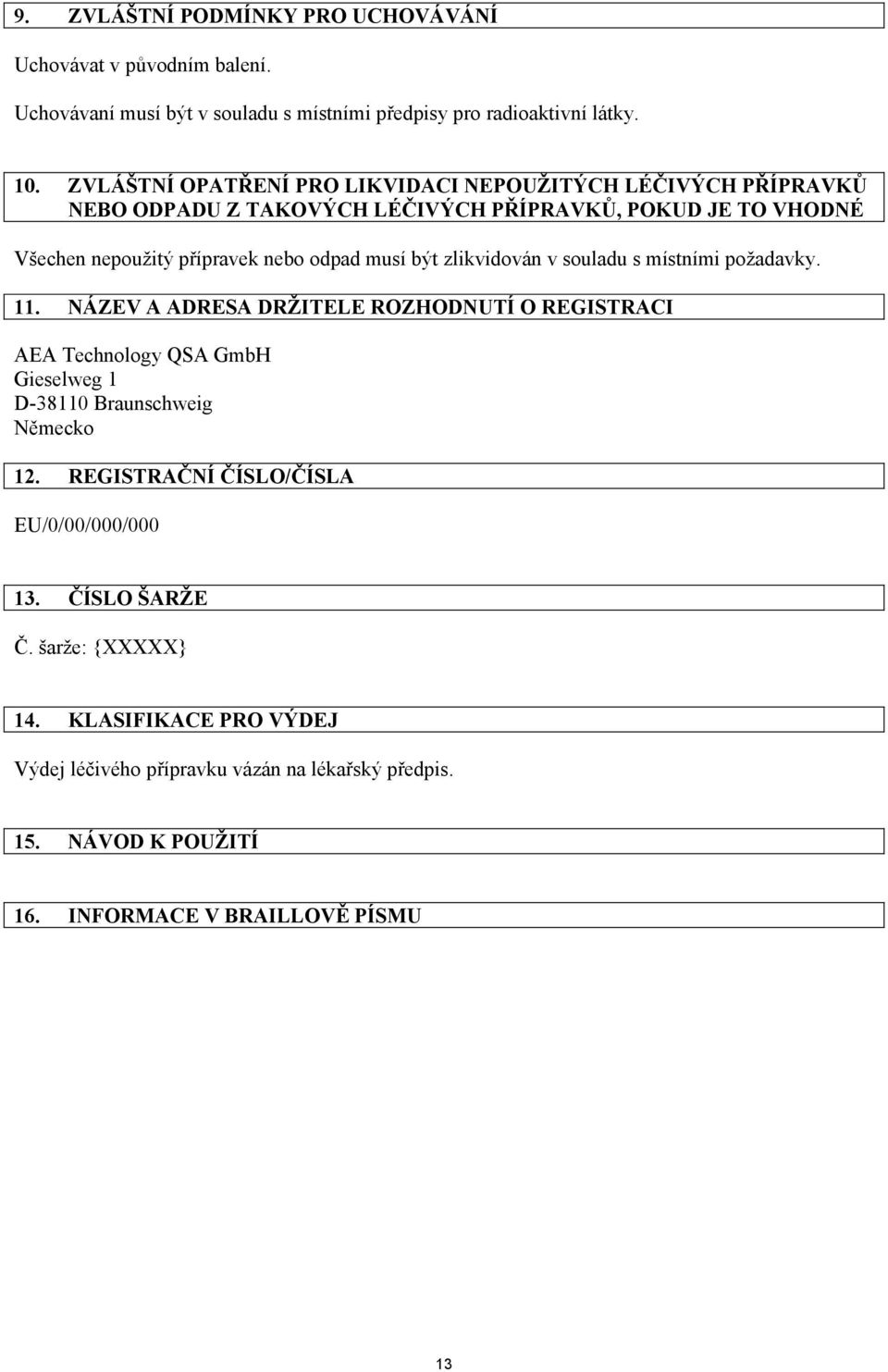 být zlikvidován v souladu s místními požadavky. 11. NÁZEV A ADRESA DRŽITELE ROZHODNUTÍ O REGISTRACI AEA Technology QSA GmbH Gieselweg 1 D-38110 Braunschweig Německo 12.