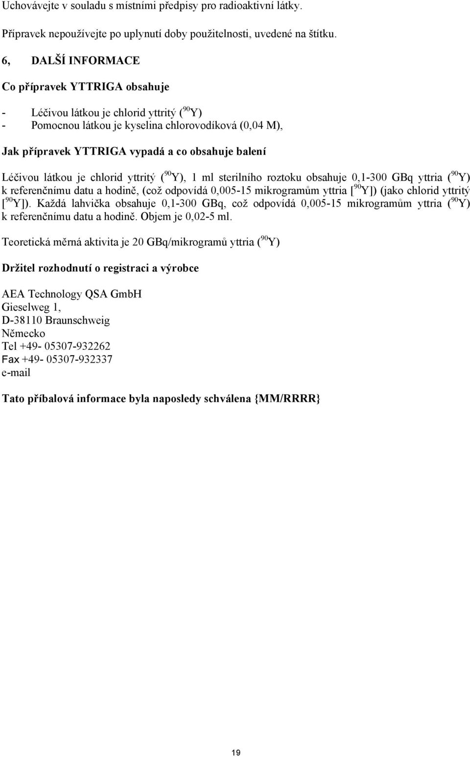 Léčivou látkou je chlorid yttritý ( 90 Y), 1 ml sterilního roztoku obsahuje 0,1-300 GBq yttria ( 90 Y) k referenčnímu datu a hodině, (což odpovídá 0,005-15 mikrogramům yttria [ 90 Y]) (jako chlorid