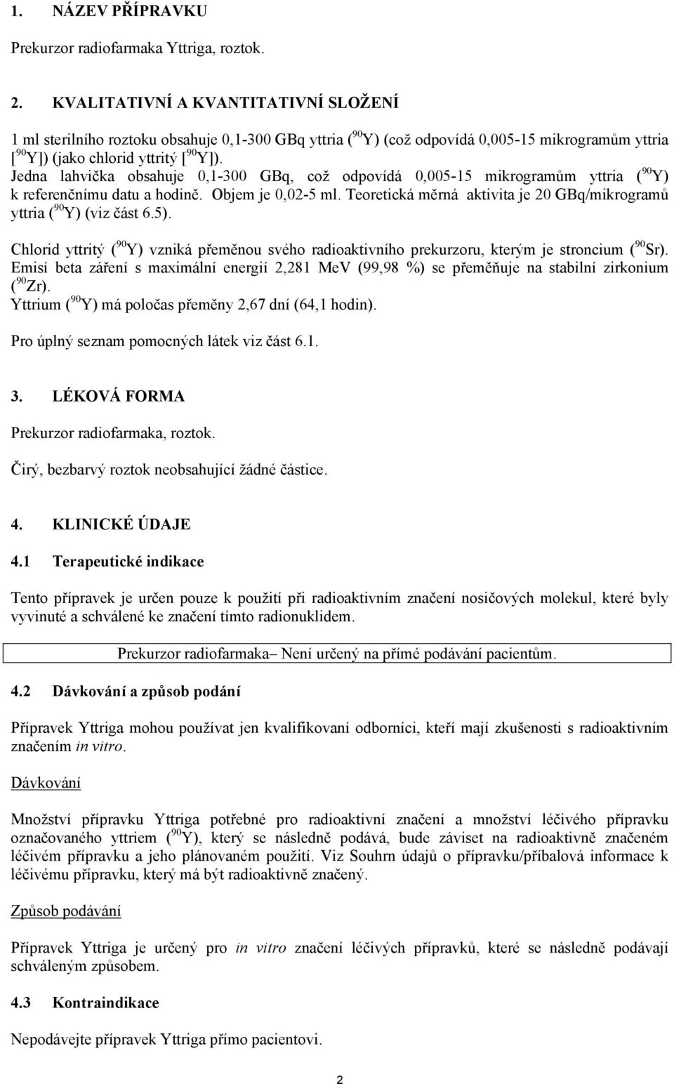 Jedna lahvička obsahuje 0,1-300 GBq, což odpovídá 0,005-15 mikrogramům yttria ( 90 Y) k referenčnímu datu a hodině. Objem je 0,02-5 ml.