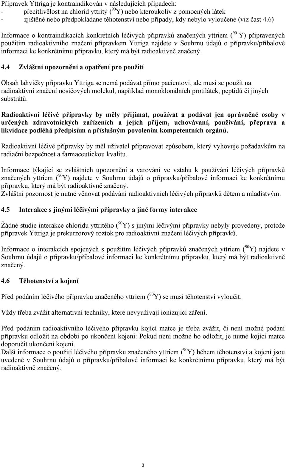 6) Informace o kontraindikacích konkrétních léčivých přípravků značených yttriem ( 90 Y) připravených použitím radioaktivního značení přípravkem Yttriga najdete v Souhrnu údajů o přípravku/příbalové
