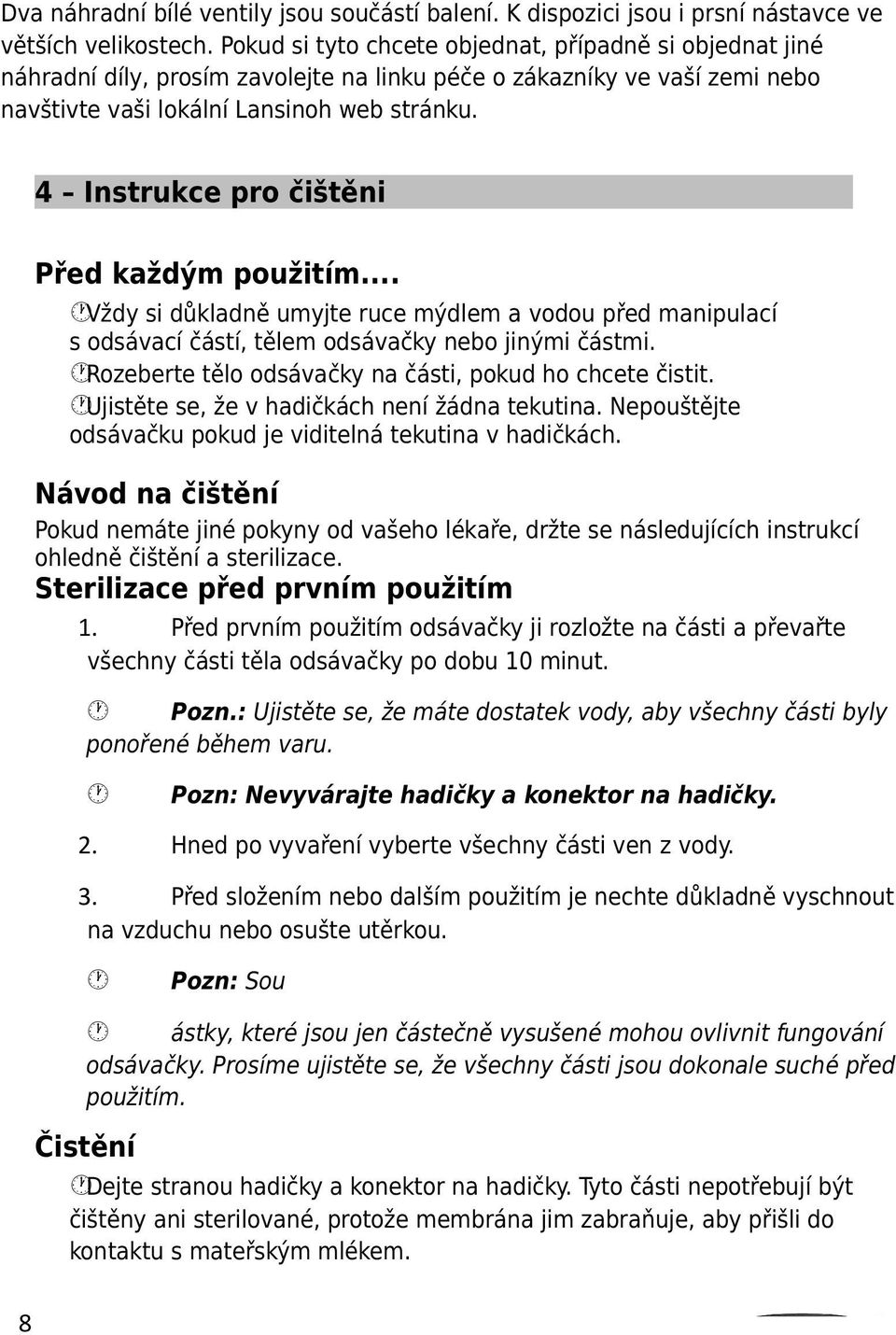 4 Instrukce pro čištěni Před každým použitím... Vždy si důkladně umyjte ruce mýdlem a vodou před manipulací s odsávací částí, tělem odsávačky nebo jinými částmi.