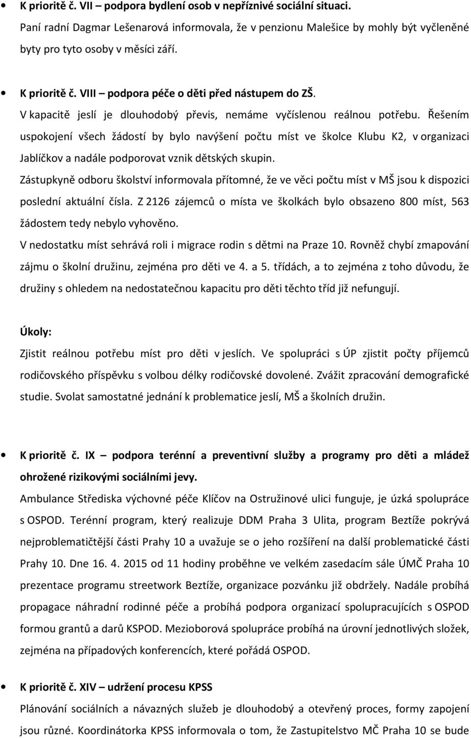 Řešením uspokojení všech žádostí by bylo navýšení počtu míst ve školce Klubu K2, v organizaci Jablíčkov a nadále podporovat vznik dětských skupin.