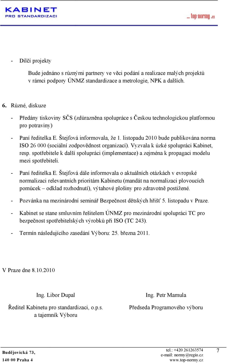 listpadu 2010 bude publikvána nrma ISO 26 000 (sciální zdpvědnst rganizací). Vyzvala k úzké splupráci Kabinet, resp.