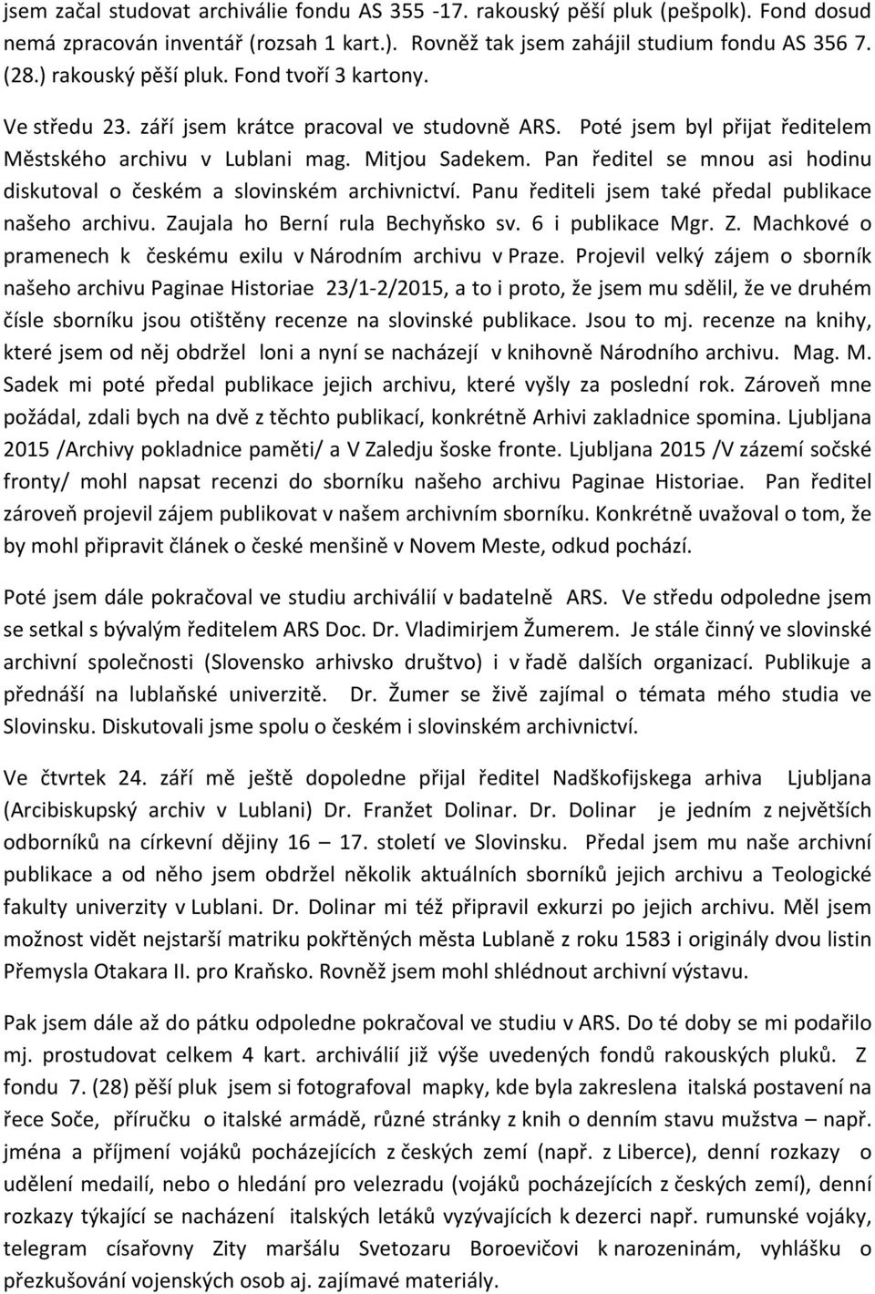 Pan ředitel se mnou asi hodinu diskutoval o českém a slovinském archivnictví. Panu řediteli jsem také předal publikace našeho archivu. Za