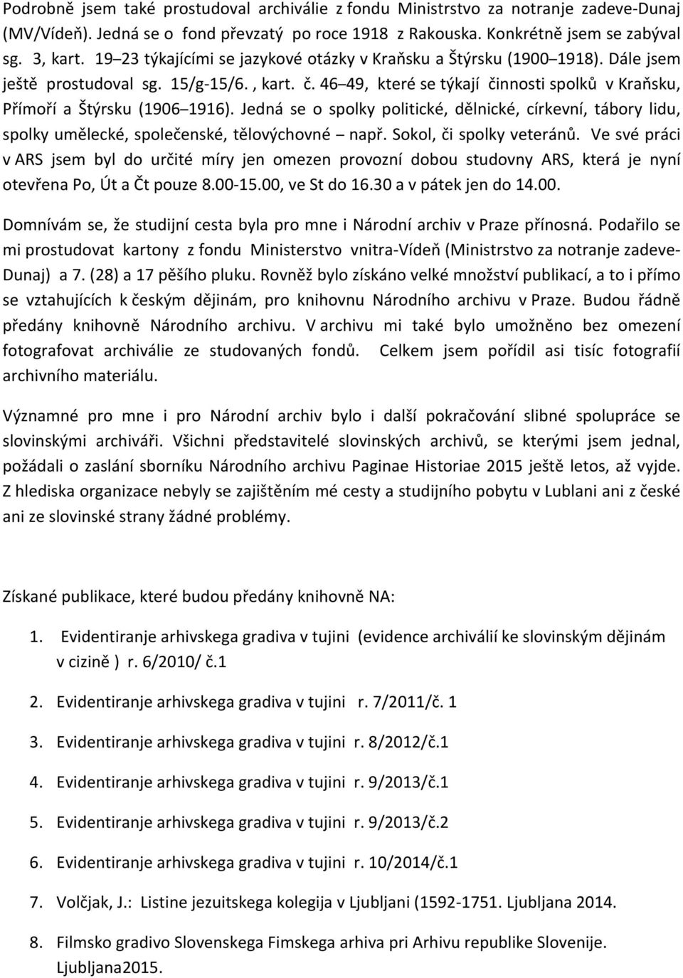 46 49, které se týkají činnosti spolků v Kraňsku, Přímoří a Štýrsku (1906 1916). Jedná se o spolky politické, dělnické, církevní, tábory lidu, spolky umělecké, společenské, tělovýchovné např.