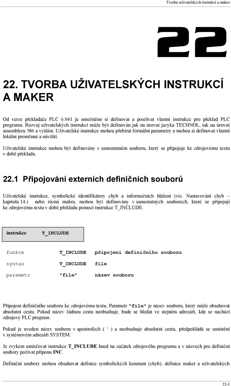 Uživatelské mohou přebírat formální parametry a mohou si definovat vlastní lokální proměnné a návěští.