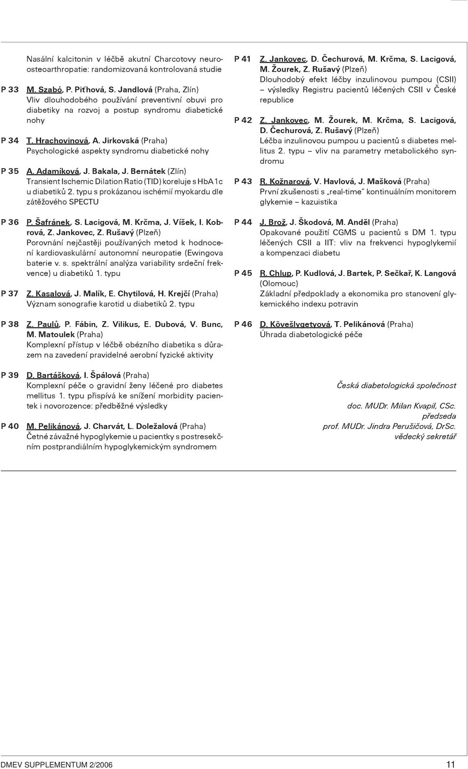 Jirkovská Psychologické aspekty syndromu diabetické nohy P 35 A. Adamíková, J. Bakala, J. Bernátek (Zlín) Transient Ischemic Dilation Ratio (TID) koreluje s HbA1c u diabetikù 2.