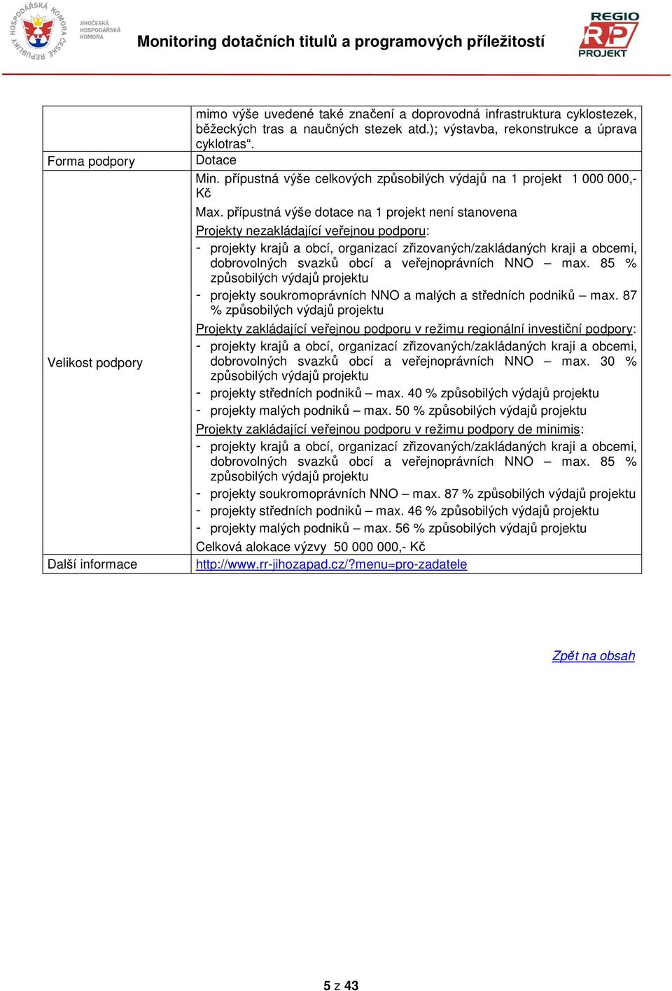 přípustná výše dotace na 1 projekt není stanovena Projekty nezakládající veřejnou podporu: - projekty krajů a obcí, organizací zřizovaných/zakládaných kraji a obcemi, dobrovolných svazků obcí a