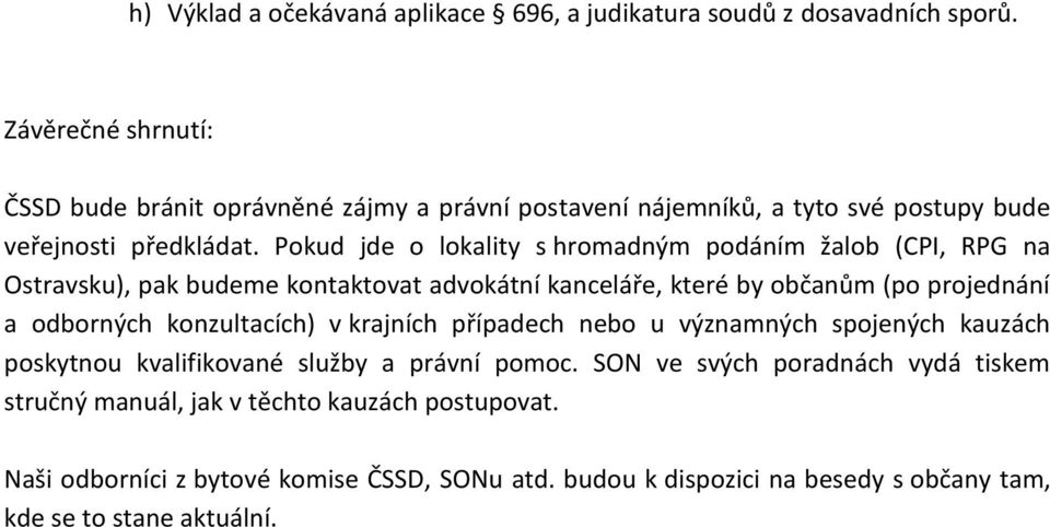 Pokud jde o lokality s hromadným podáním žalob (CPI, RPG na Ostravsku), pak budeme kontaktovat advokátní kanceláře, které by občanům (po projednání a odborných