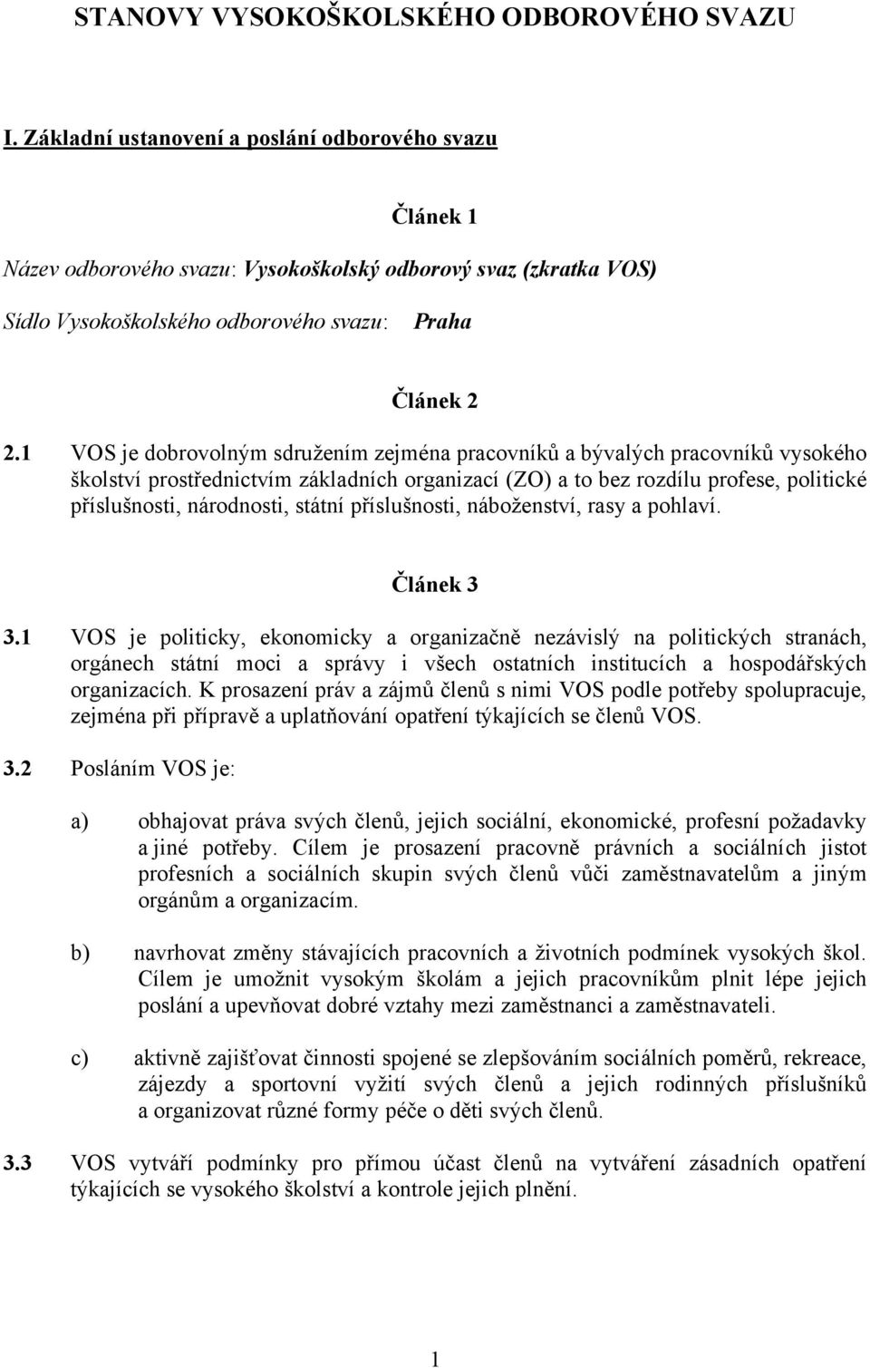 1 VOS je dobrovolným sdružením zejména pracovníků a bývalých pracovníků vysokého školství prostřednictvím základních organizací (ZO) a to bez rozdílu profese, politické příslušnosti, národnosti,