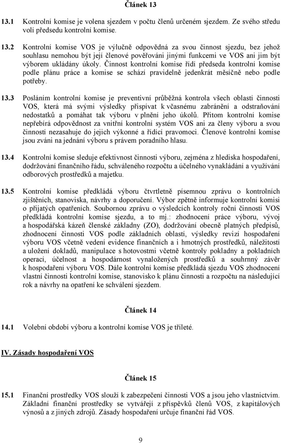 3 Posláním kontrolní komise je preventivní průběžná kontrola všech oblastí činnosti VOS, která má svými výsledky přispívat k včasnému zabránění a odstraňování nedostatků a pomáhat tak výboru v plnění