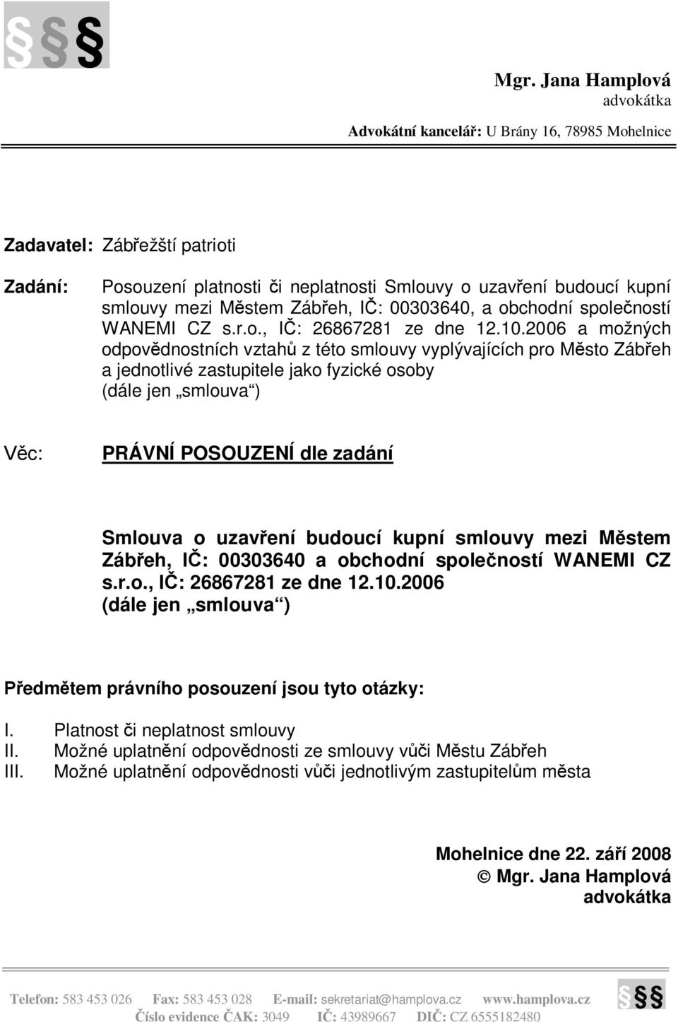 2006 a možných odpov dnostních vztah z této smlouvy vyplývajících pro M sto Záb eh a jednotlivé zastupitele jako fyzické osoby (dále jen smlouva ) c: PRÁVNÍ POSOUZENÍ dle zadání Smlouva o uzav ení