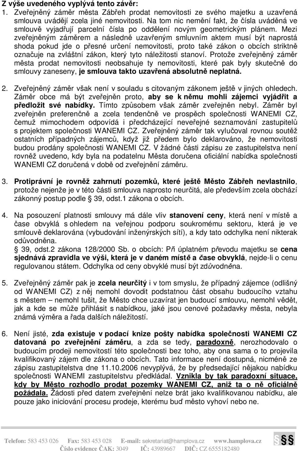 Mezi zve ejn ným zám rem a následn uzav eným smluvním aktem musí být naprostá shoda pokud jde o p esné ur ení nemovitosti, proto také zákon o obcích striktn ozna uje na zvláštní zákon, který tyto