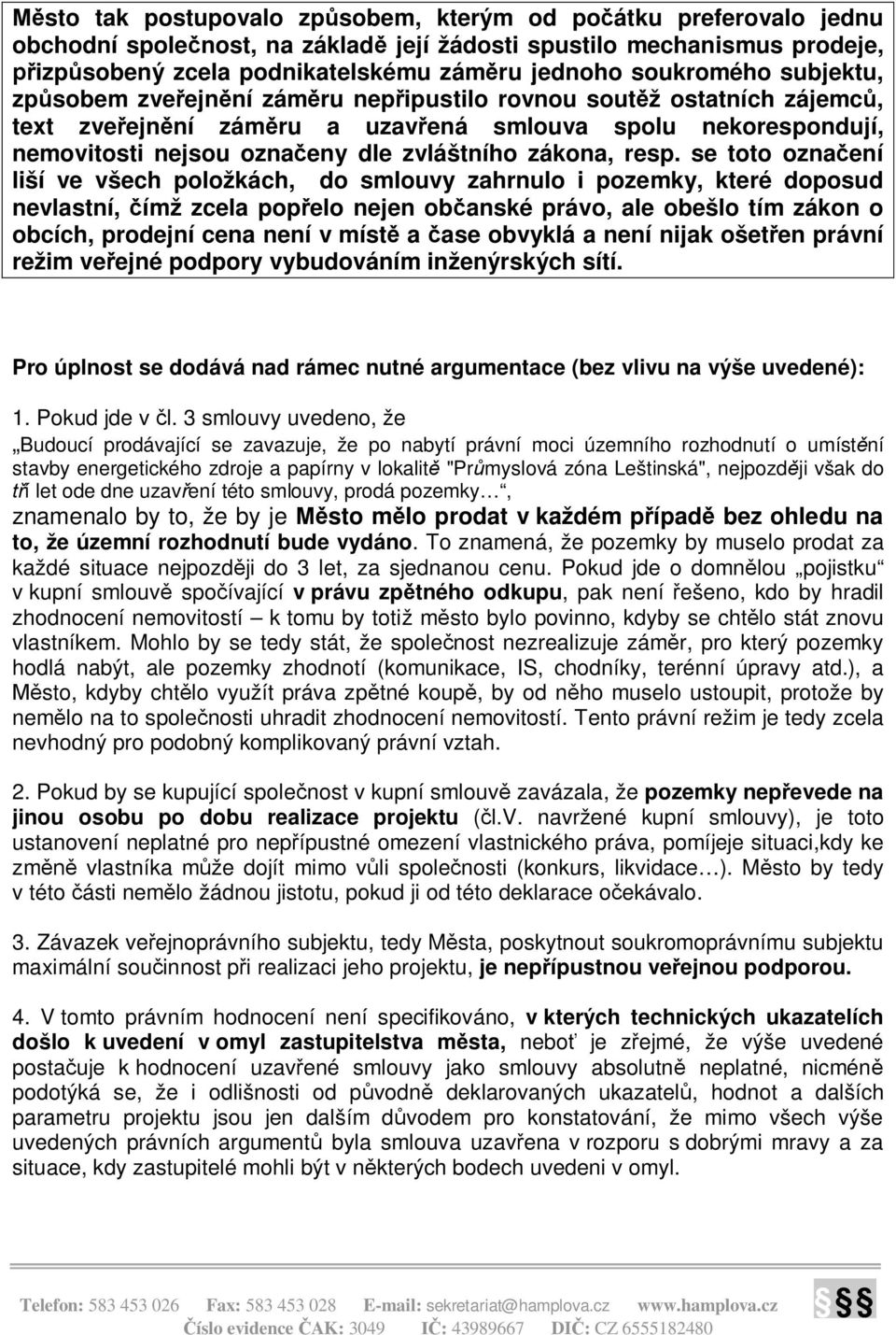 resp. se toto ozna ení liší ve všech položkách, do smlouvy zahrnulo i pozemky, které doposud nevlastní, ímž zcela pop elo nejen ob anské právo, ale obešlo tím zákon o obcích, prodejní cena není v