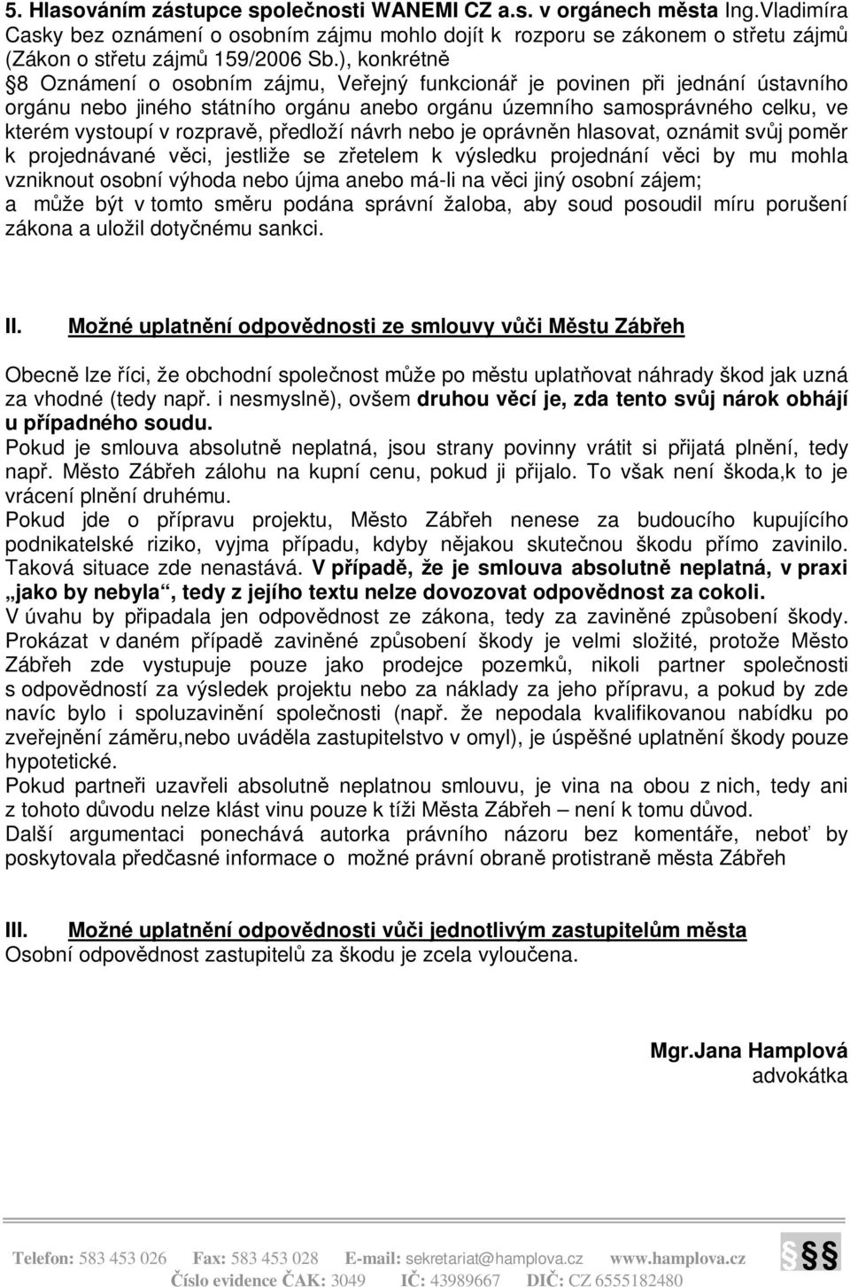 p edloží návrh nebo je oprávn n hlasovat, oznámit sv j pom r k projednávané v ci, jestliže se z etelem k výsledku projednání v ci by mu mohla vzniknout osobní výhoda nebo újma anebo má-li na v ci