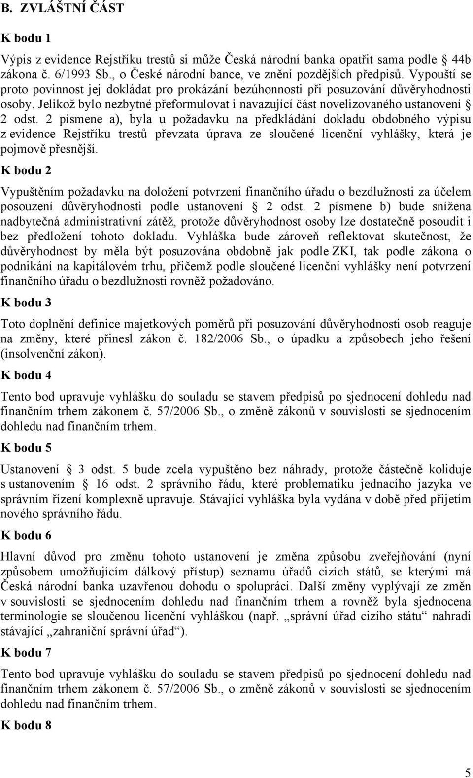 2 písmene a), byla u požadavku na předkládání dokladu obdobného výpisu z evidence Rejstříku trestů převzata úprava ze sloučené licenční vyhlášky, která je pojmově přesnější.