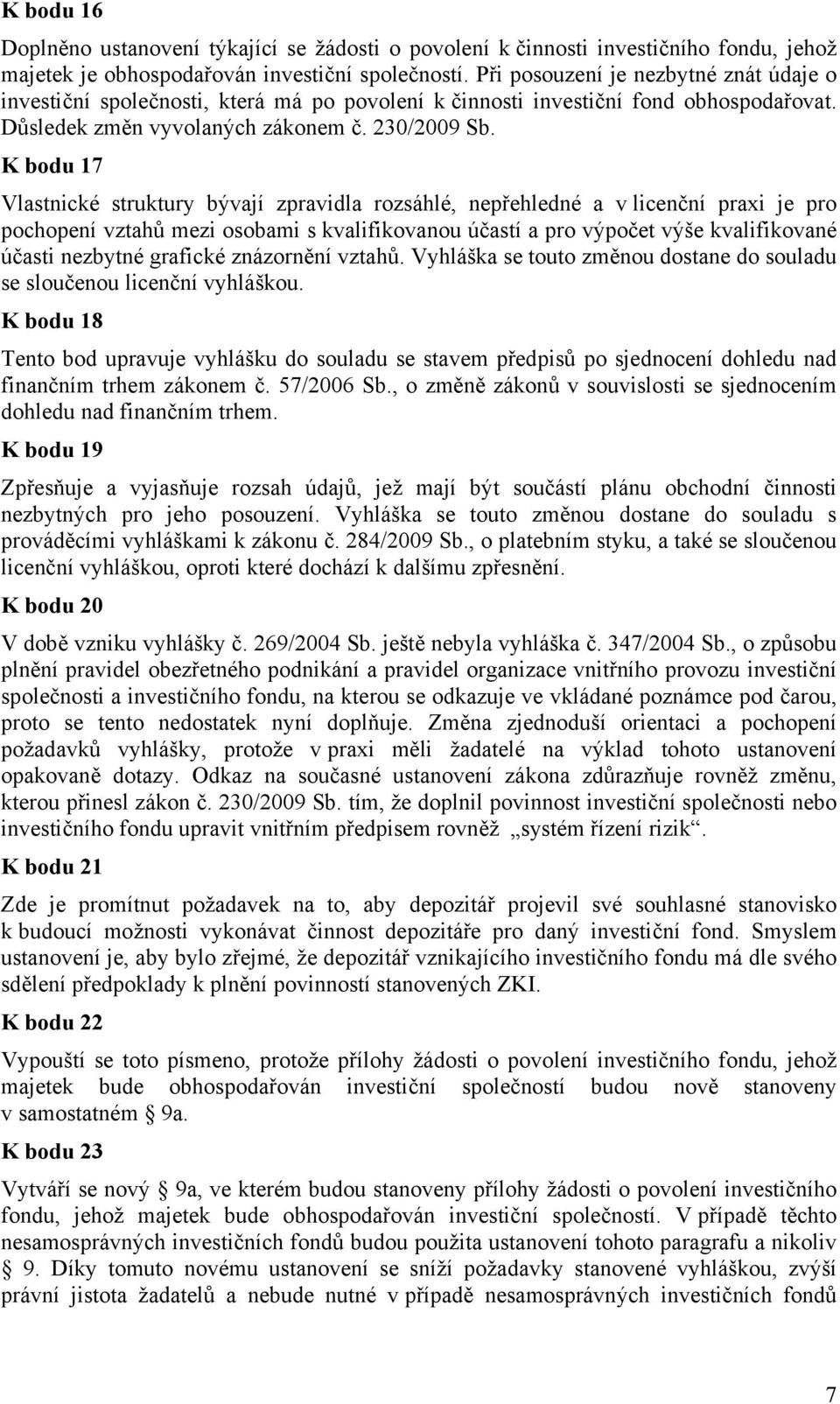 K bodu 17 Vlastnické struktury bývají zpravidla rozsáhlé, nepřehledné a v licenční praxi je pro pochopení vztahů mezi osobami s kvalifikovanou účastí a pro výpočet výše kvalifikované účasti nezbytné