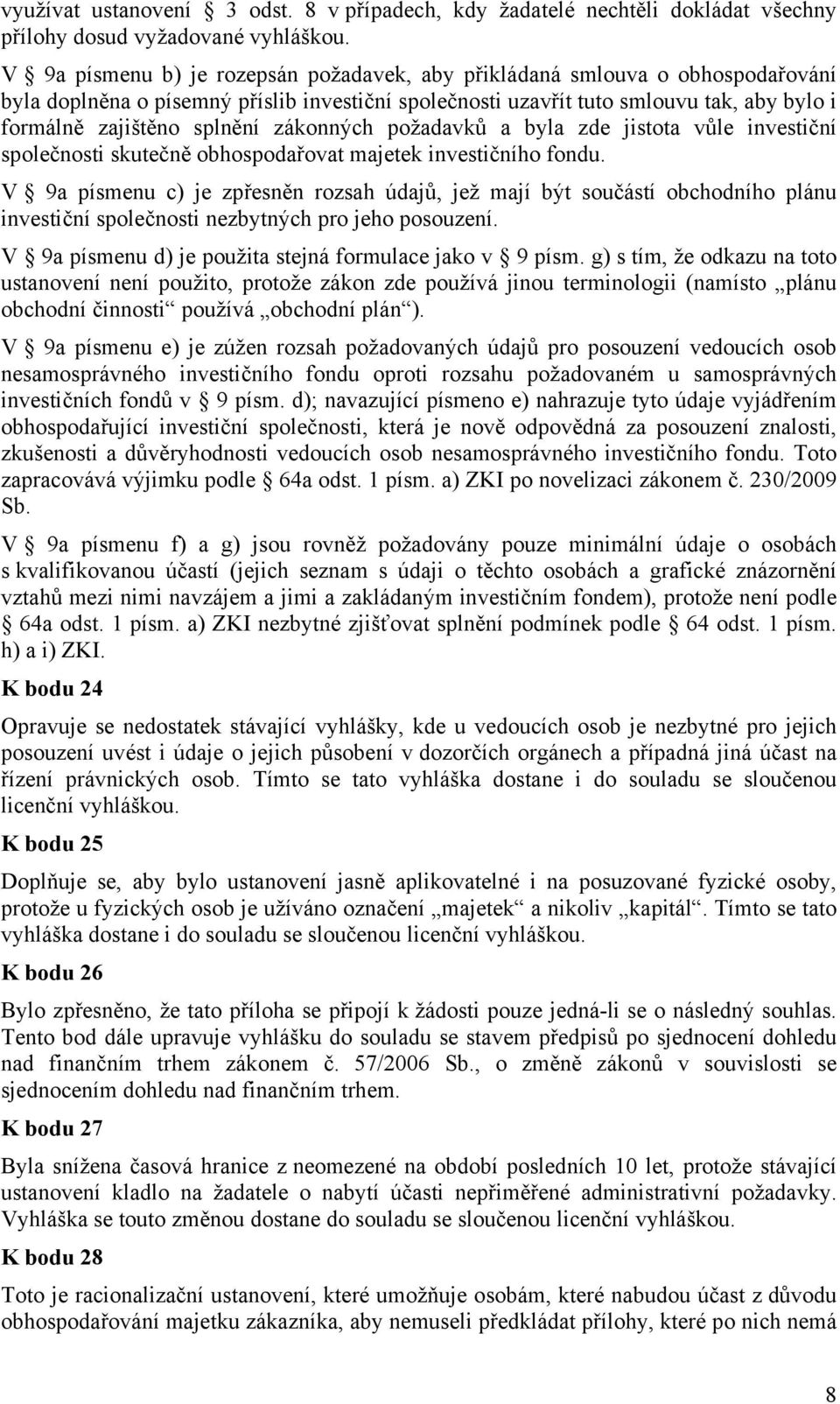 zákonných požadavků a byla zde jistota vůle investiční společnosti skutečně obhospodařovat majetek investičního fondu.