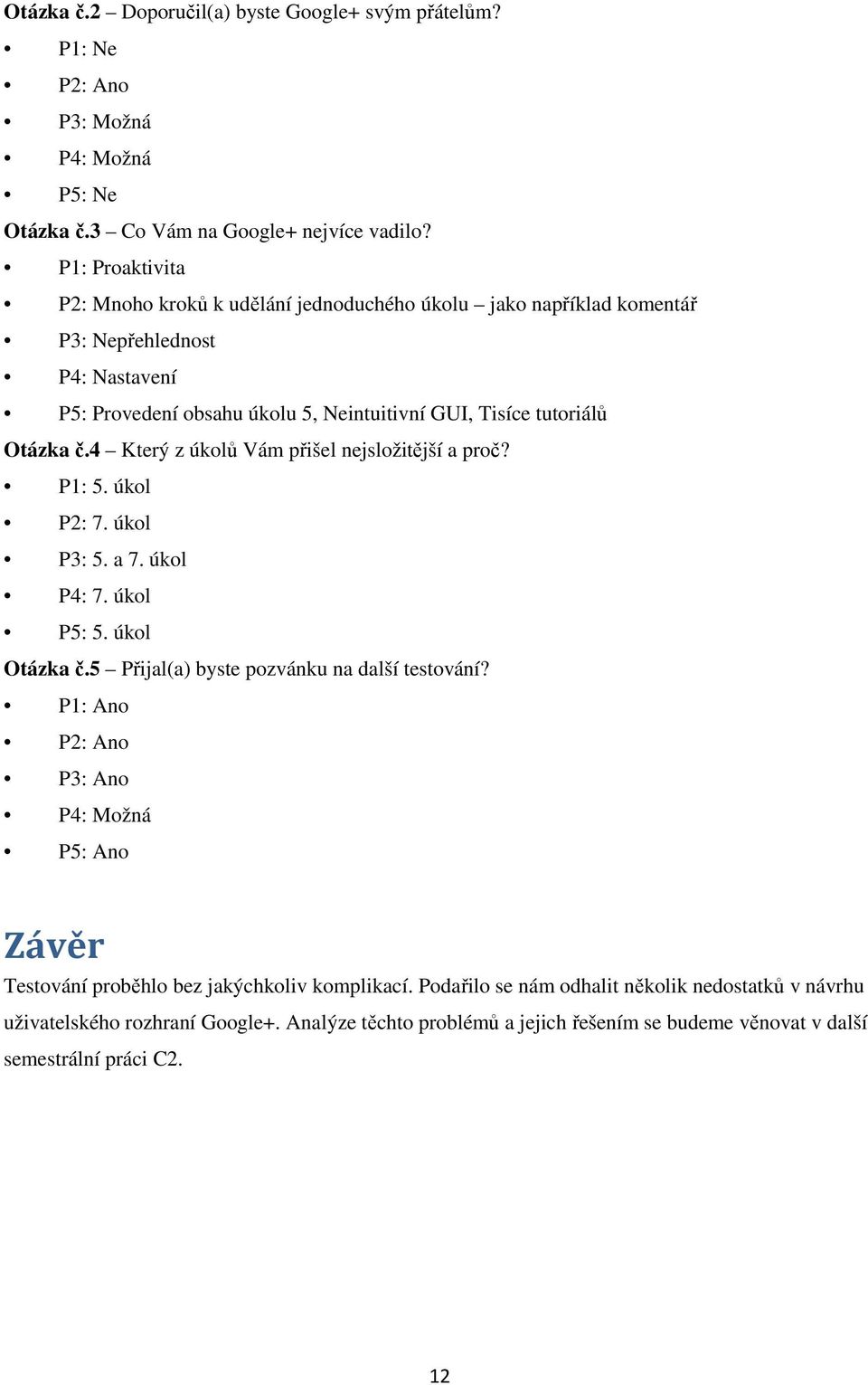 4 Který z úkolů Vám přišel nejsložitější a proč? P1: 5. úkol P2: 7. úkol P3: 5. a 7. úkol P4: 7. úkol P5: 5. úkol Otázka č.5 Přijal(a) byste pozvánku na další testování?