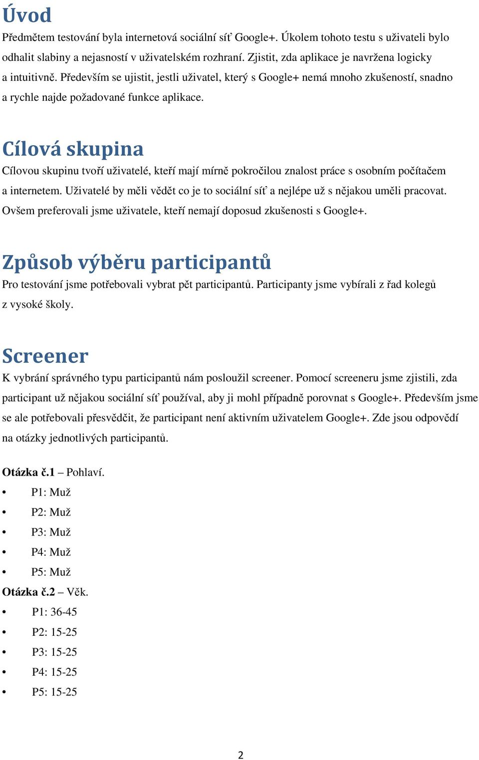 Cílová skupina Cílovou skupinu tvoří uživatelé, kteří mají mírně pokročilou znalost práce s osobním počítačem a internetem.