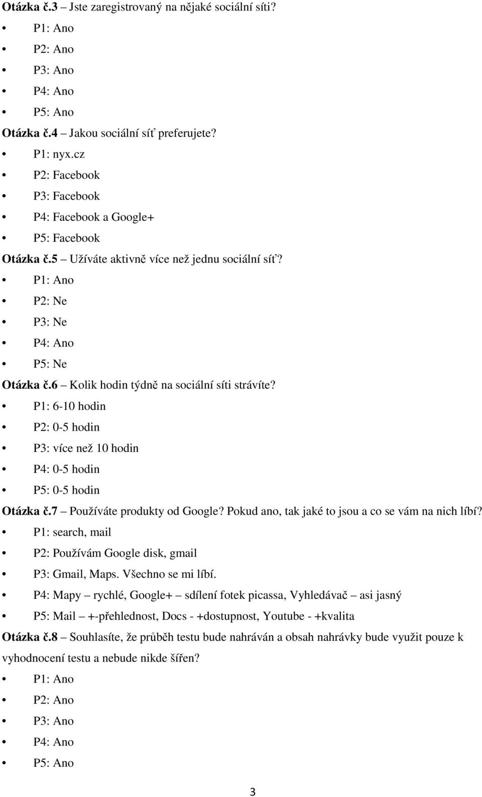 6 Kolik hodin týdně na sociální síti strávíte? P1: 6-10 hodin P2: 0-5 hodin P3: více než 10 hodin P4: 0-5 hodin P5: 0-5 hodin Otázka č.7 Používáte produkty od Google?