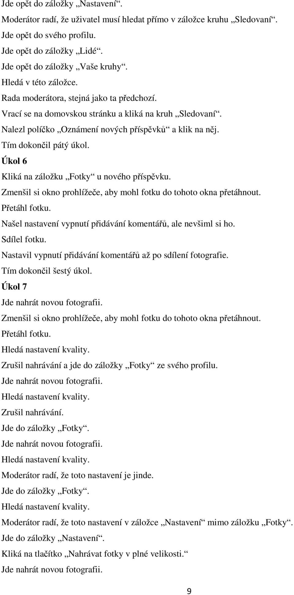 Tím dokončil pátý úkol. Úkol 6 Kliká na záložku Fotky u nového příspěvku. Zmenšil si okno prohlížeče, aby mohl fotku do tohoto okna přetáhnout. Přetáhl fotku.