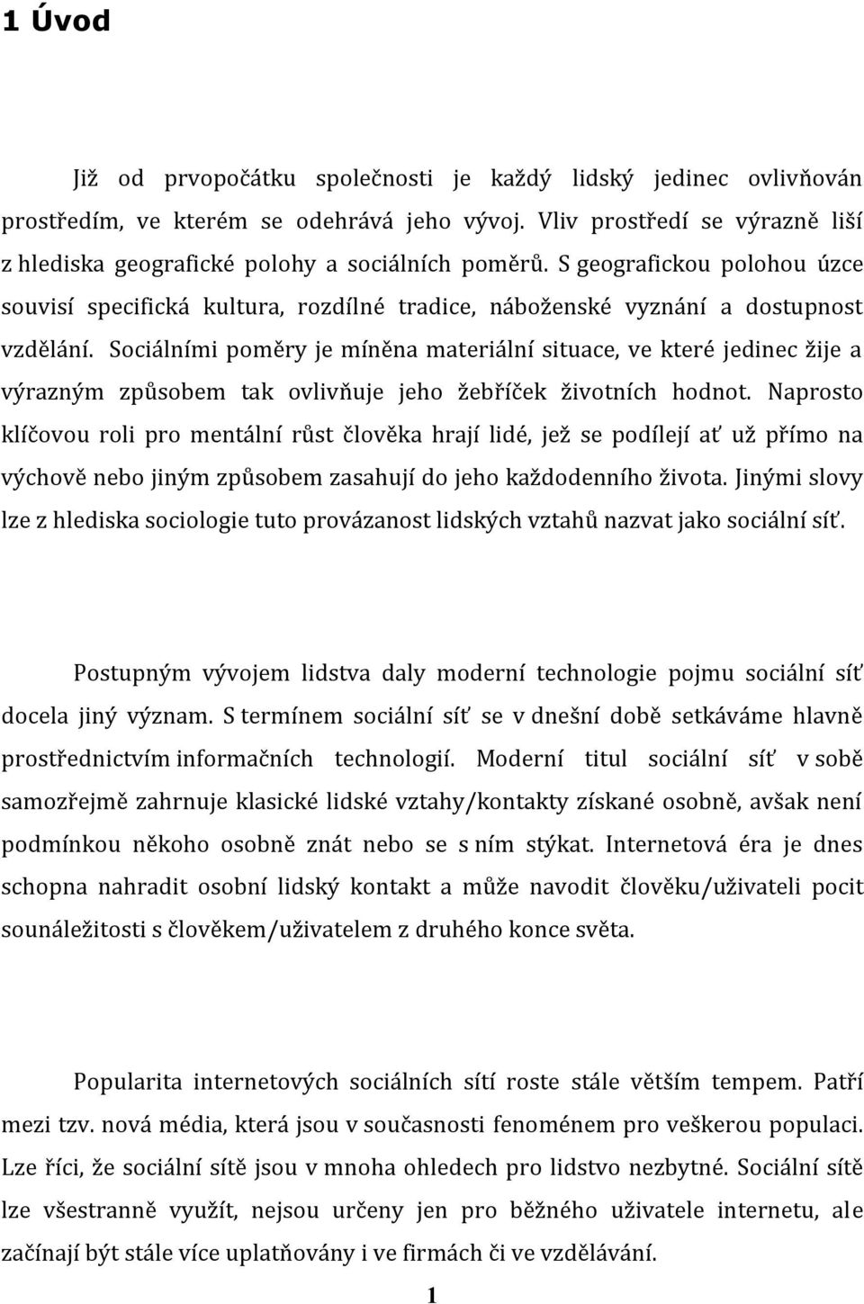 Sociálními poměry je míněna materiální situace, ve které jedinec žije a výrazným způsobem tak ovlivňuje jeho žebříček životních hodnot.