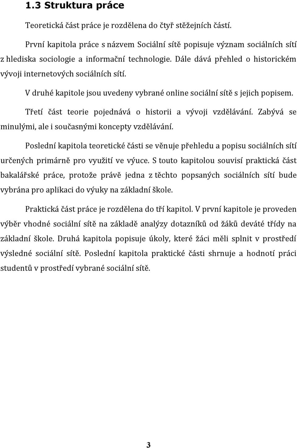 V druhé kapitole jsou uvedeny vybrané online sociální sítě s jejich popisem. Třetí část teorie pojednává o historii a vývoji vzdělávání. Zabývá se minulými, ale i současnými koncepty vzdělávání.