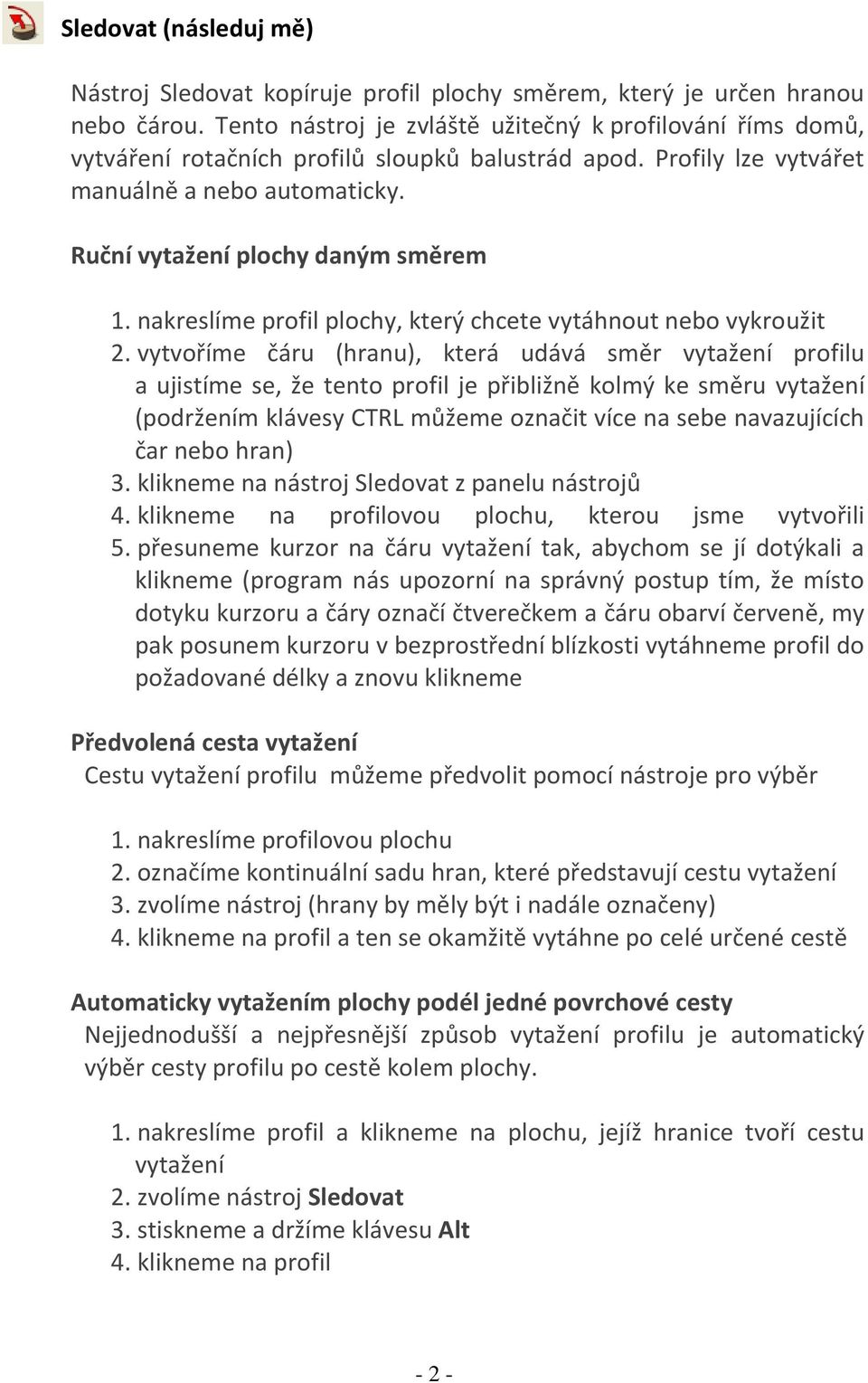 nakreslíme profil plochy, který chcete vytáhnout nebo vykroužit 2.